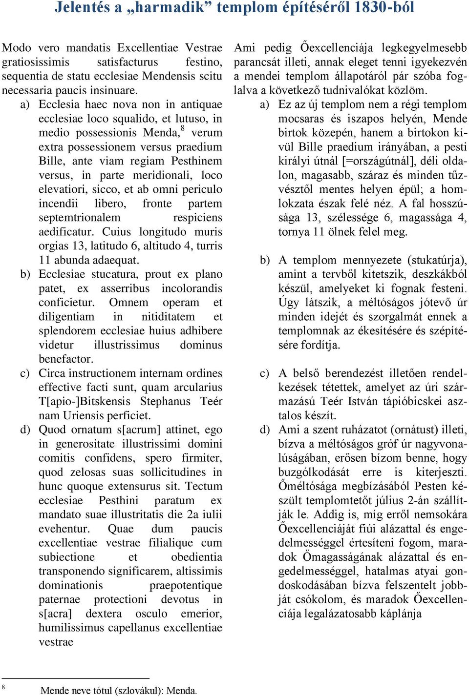 meridionali, loco elevatiori, sicco, et ab omni periculo incendii libero, fronte partem septemtrionalem respiciens aedificatur.