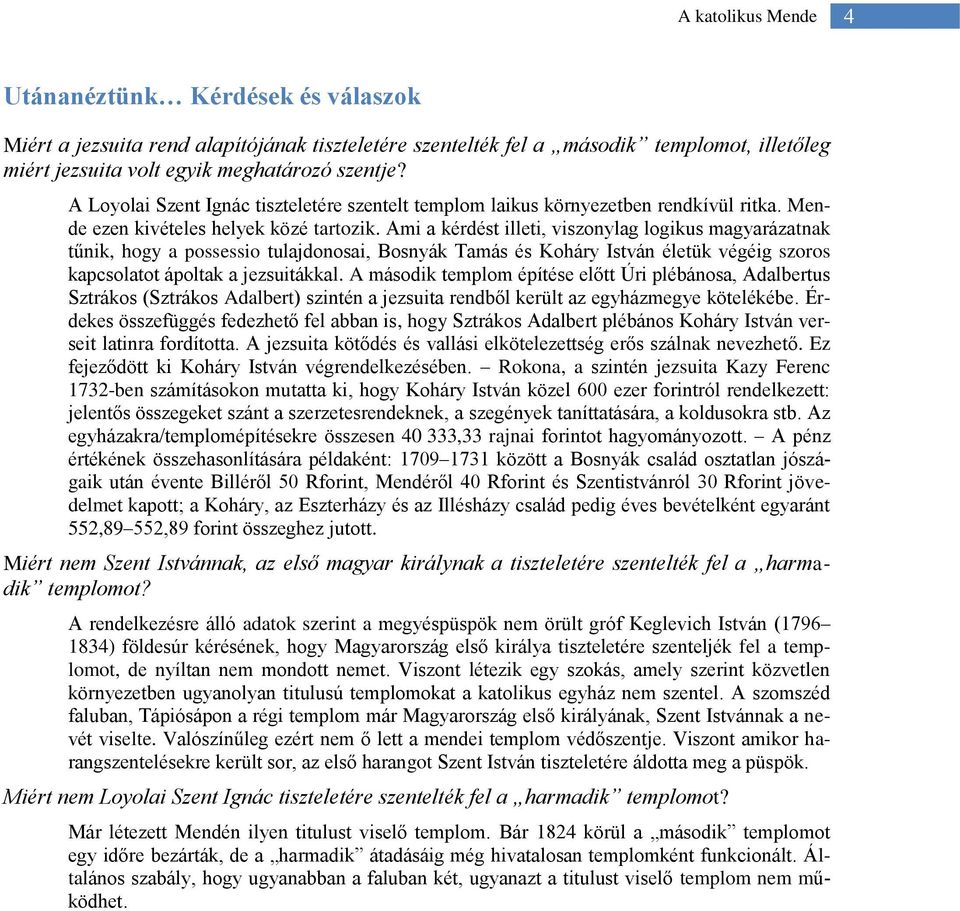 Ami a kérdést illeti, viszonylag logikus ázatnak tűnik, hogy a possessio tulajdonosai, Bosnyák Tamás és Koháry István életük végéig szoros kapcsolatot ápoltak a jezsuitákkal.