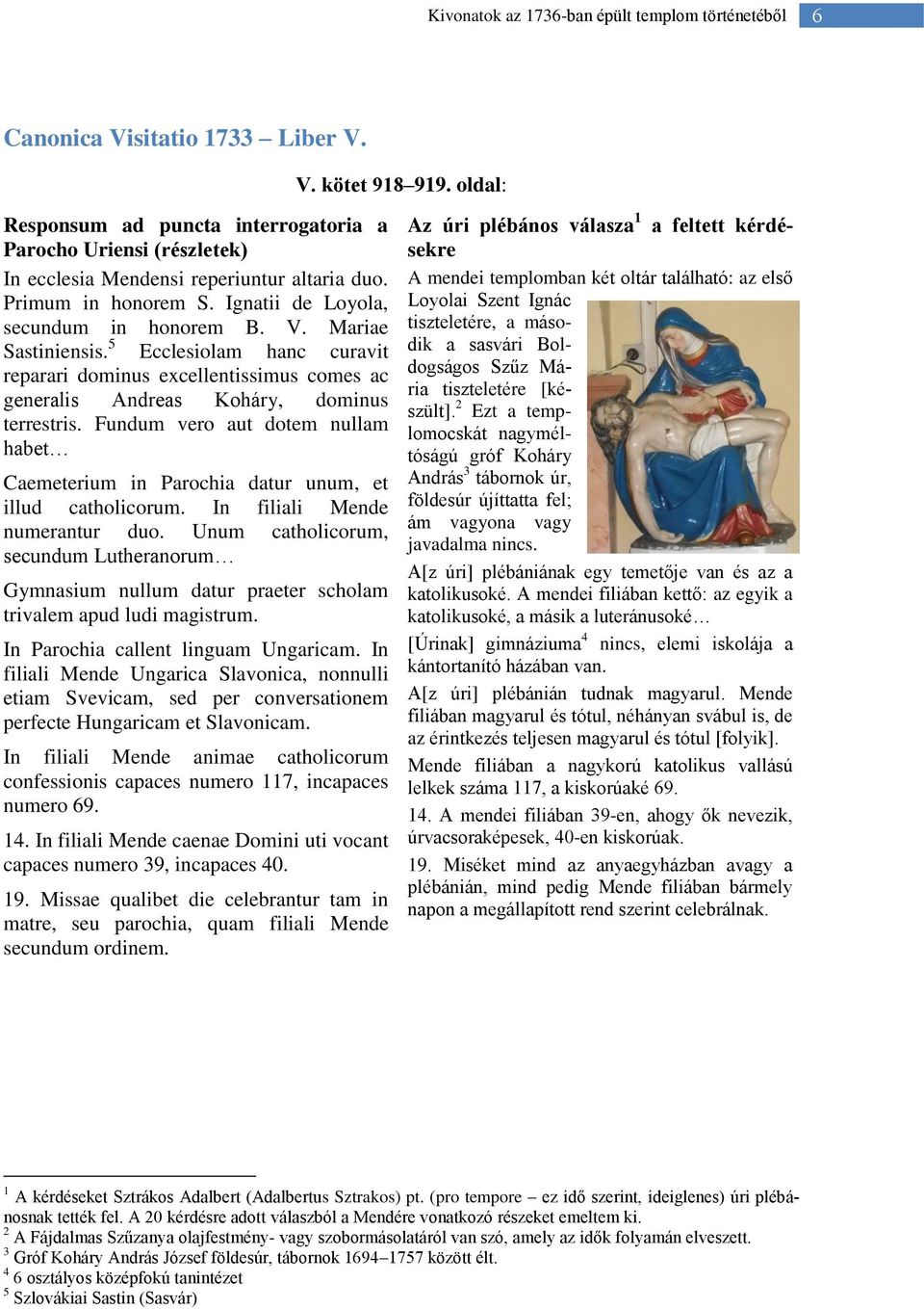 Mariae Sastiniensis. 5 Ecclesiolam hanc curavit reparari dominus excellentissimus comes ac generalis Andreas Koháry, dominus terrestris.