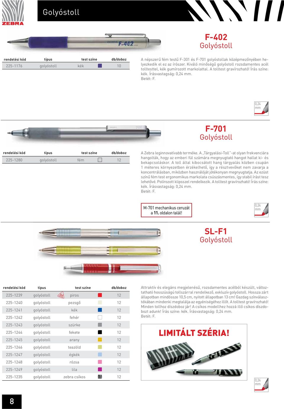 F-701 225-1280 golyóstoll fém 12 A Zebra leginnovatívabb e. A Tárgyalási-Toll -at olyan frekvenciára hangolták, hogy az emberi fül számára megnyugtató hangot hallat ki- és bekapcsoláskor.