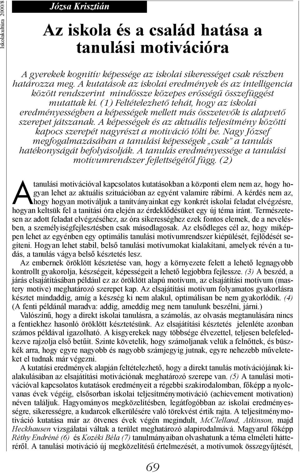(1) Feltételezhető tehát, hogy az iskolai eredményességben a képességek mellett más összetevők is alapvető szerepet játszanak.