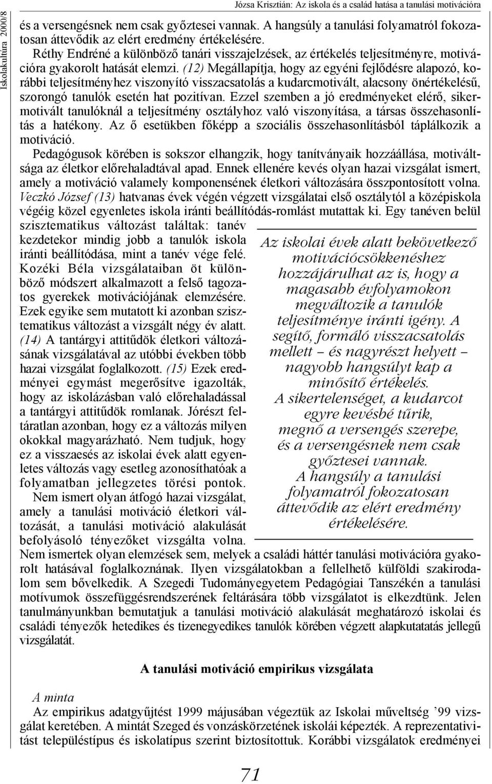 (12) Megállapítja, hogy az egyéni fejlődésre alapozó, korábbi teljesítményhez viszonyító visszacsatolás a kudarcmotivált, alacsony önértékelésű, szorongó tanulók esetén hat pozitívan.