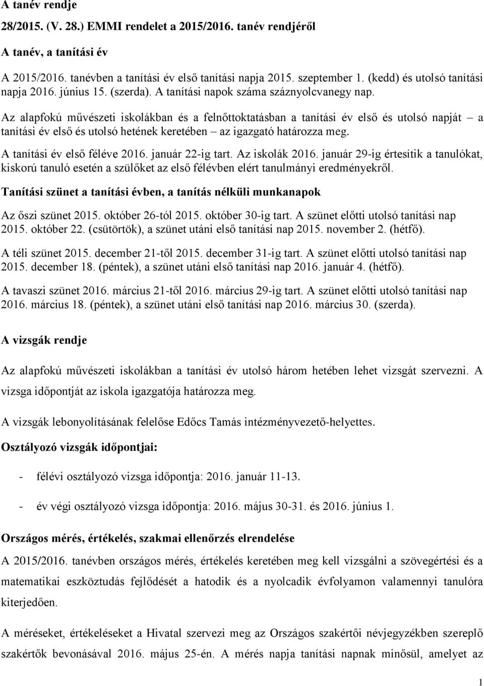 Az alapfokú művészeti iskolákban és a felnőttoktatásban a tanítási év első és utolsó napját a tanítási év első és utolsó hetének keretében az igazgató határozza meg. A tanítási év első féléve 2016.