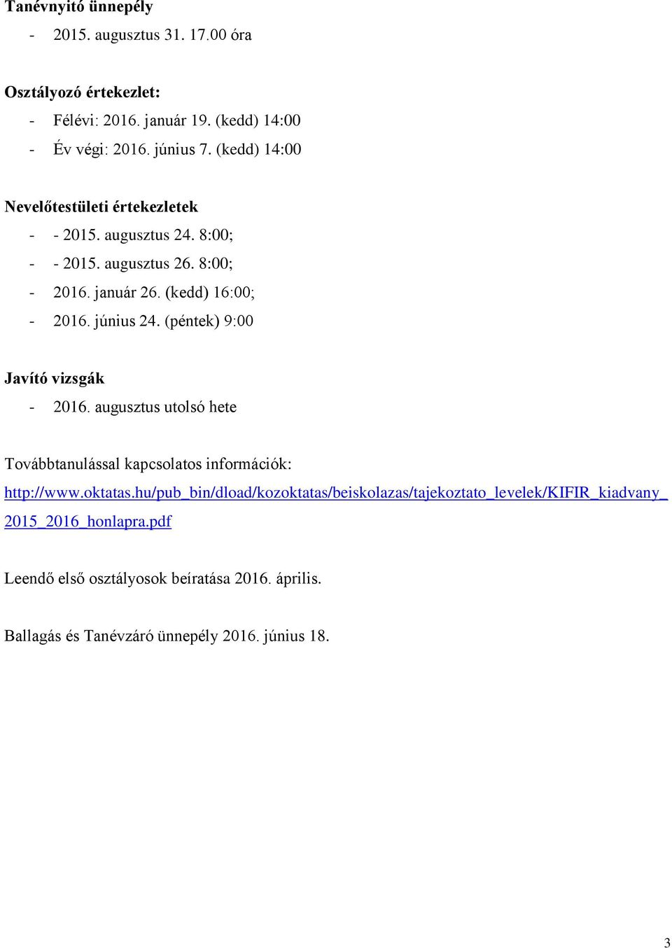 (péntek) 9:00 Javító vizsgák - 2016. augusztus utolsó hete Továbbtanulással kapcsolatos információk: http://www.oktatas.