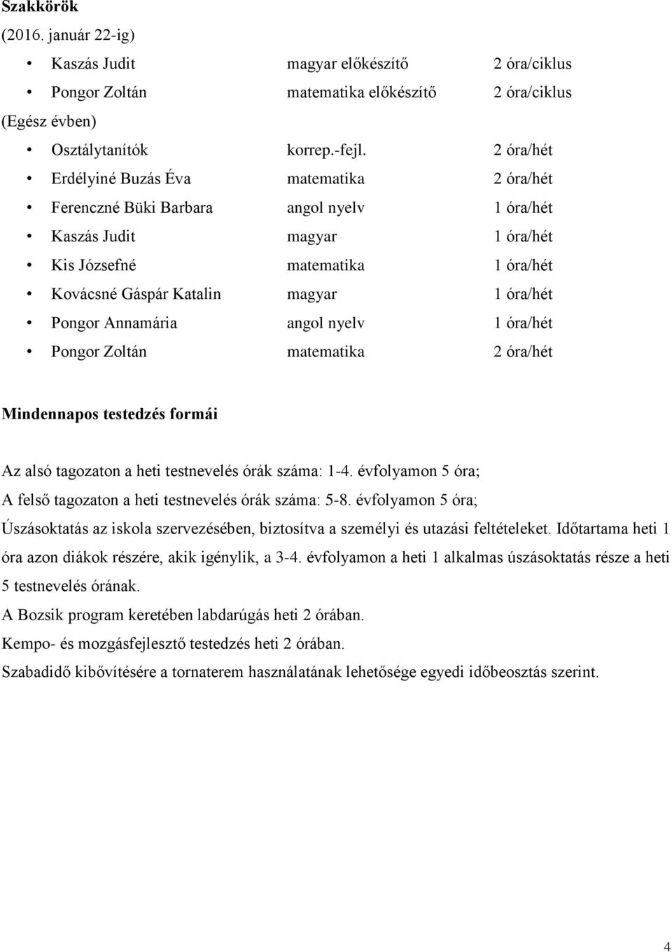 óra/hét Pongor Annamária angol nyelv 1 óra/hét Pongor Zoltán matematika 2 óra/hét Mindennapos testedzés formái Az alsó tagozaton a heti testnevelés órák száma: 1-4.