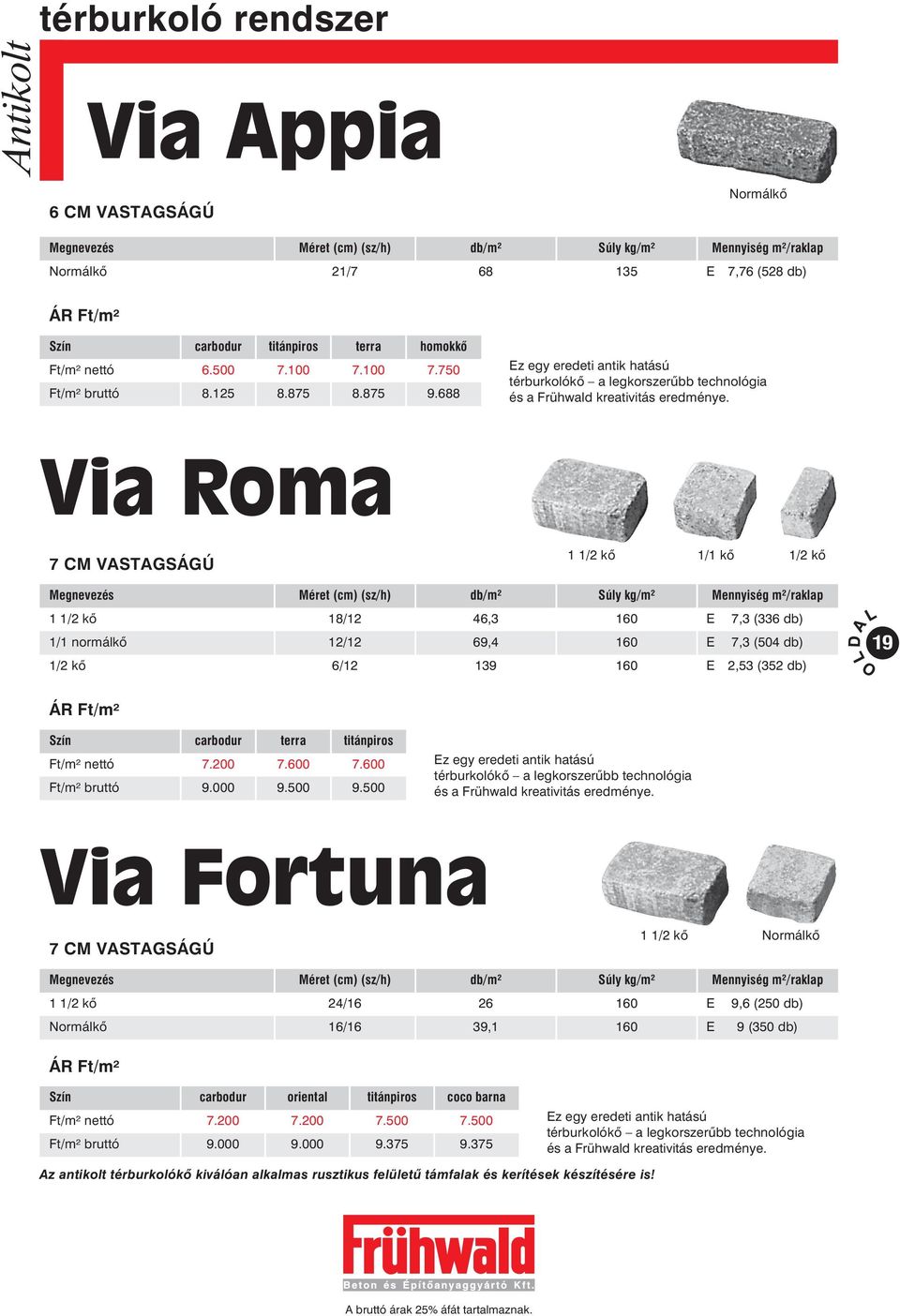 Via Roma 7 CM VASTAGSÁGÚ 1 1/2 kõ 1/1 normálkõ 1/2 kõ 1 1/2 kõ 1/1 kõ 1/2 kõ (sz/h) db/m² kg/m² Mennyiség m²/raklap 18/12 46,3 160 E 7,3 (336 db) 12/12 69,4 160 E 7,3 (504 db) 6/12 139 160 E 2,53