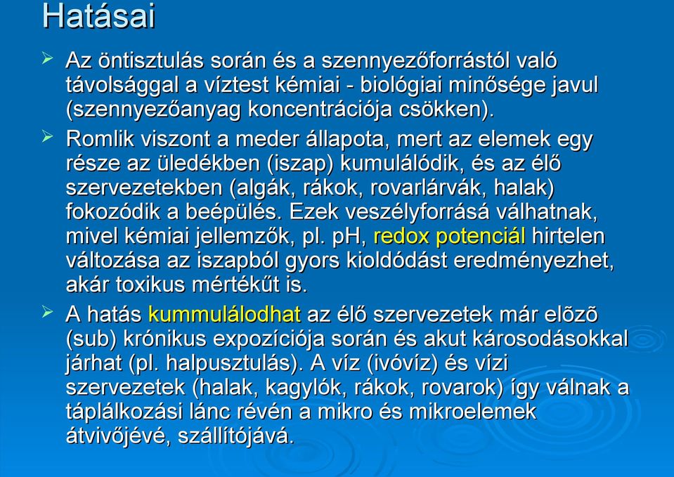 Ezek veszélyforrásá válhatnak, mivel kémiai jellemzők, pl. ph, redox potenciál hirtelen változása az iszapból gyors kioldódást eredményezhet, akár toxikus mértékűt is.
