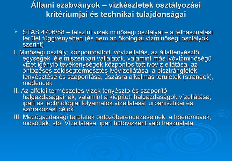 Minőségi osztály: központosított ivóvízellátás, az állattenyésztő egységek, élelmiszeripari vállalatok, valamint más ivóvízminőségű vizet igénylő tevékenységek központosított ivóvíz ellátása, az