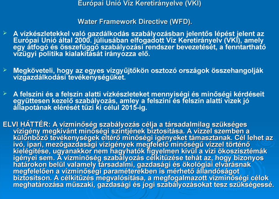 Megköveteli, hogy az egyes vízgyűjtőkön osztozó országok összehangolják vízgazdálkodási tevékenységüket.