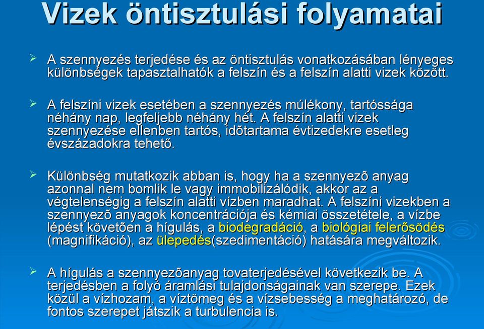 Különbség mutatkozik abban is, hogy ha a szennyezõ anyag azonnal nem bomlik le vagy immobilizálódik, akkor az a végtelenségig a felszín alatti vízben maradhat.