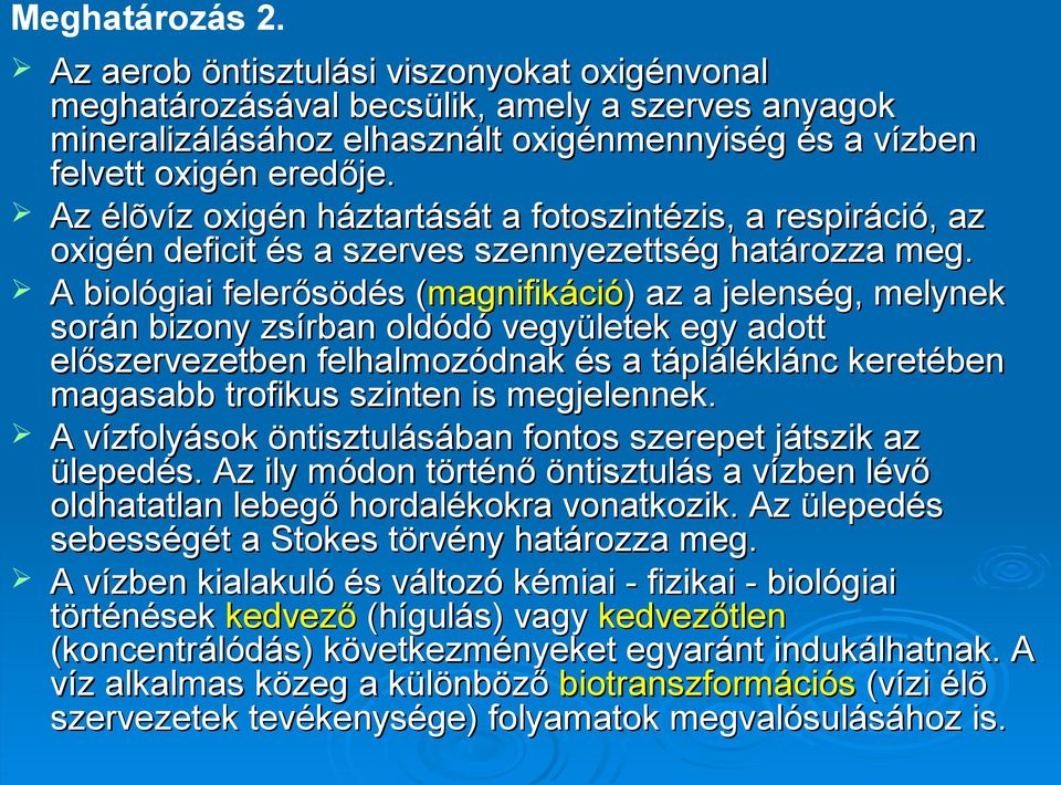 A biológiai felerősödés (magnifikáció) az a jelenség, melynek során bizony zsírban oldódó vegyületek egy adott előszervezetben felhalmozódnak és a tápláléklánc keretében magasabb trofikus szinten is