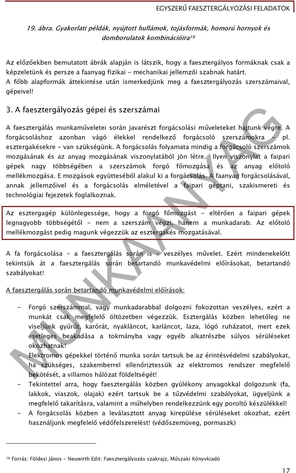 képzeletünk és persze a faanyag fizikai - mechanikai jellemzői szabnak határt. A főbb alapformák áttekintése után ismerkedjünk meg a faesztergályozás szerszámaival, gépeivel! 3.
