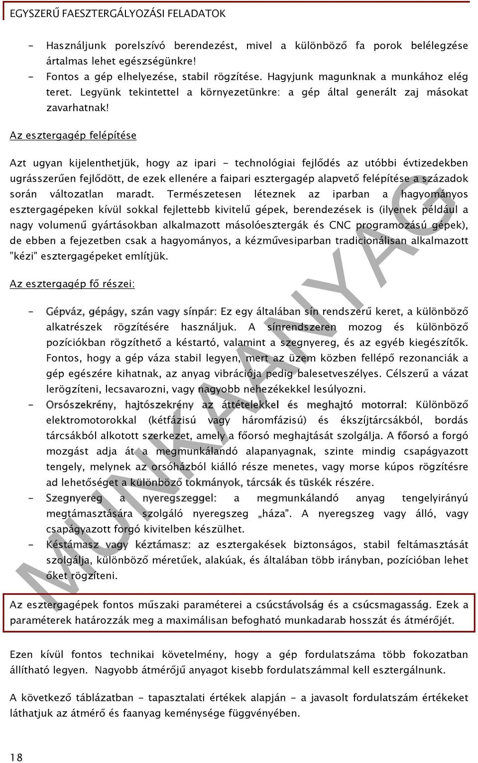 Az esztergagép felépítése Azt ugyan kijelenthetjük, hogy az ipari - technológiai fejlődés az utóbbi évtizedekben ugrásszerűen fejlődött, de ezek ellenére a faipari esztergagép alapvető felépítése a
