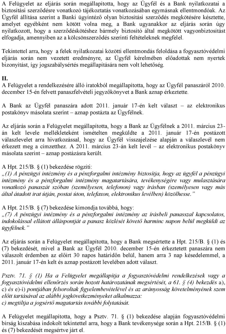 szerződéskötéshez bármely biztosító által megkötött vagyonbiztosítást elfogadja, amennyiben az a kölcsönszerződés szerinti feltételeknek megfelel.