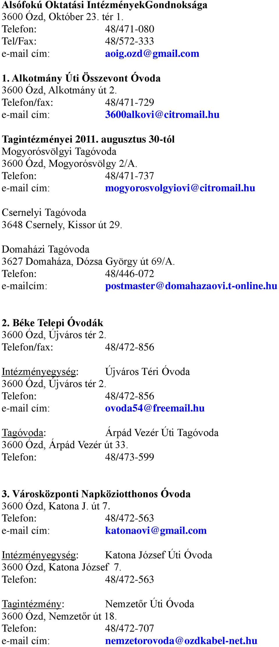 hu Csernelyi Tagóvoda 3648 Csernely, Kissor út 29. Domaházi Tagóvoda 3627 Domaháza, Dózsa György út 69/A. Telefon: 48/446-072 e-mailcím: postmaster@domahazaovi.t-online.hu 2.