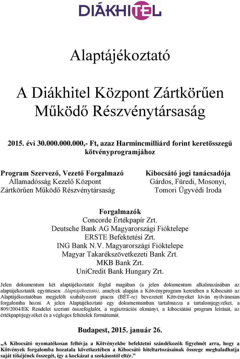 tanácsadója Gárdos, Füredi, Mosonyi, Tomori Ügyvédi Iroda Forgalmazók Concorde Értékpapír Zrt. Deutsche Bank AG Magyarországi Fióktelepe ERSTE Befektetési Zrt. ING Bank N.V.