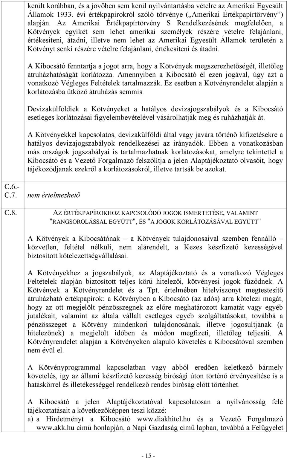 Államok területén a Kötvényt senki részére vételre felajánlani, értékesíteni és átadni. A Kibocsátó fenntartja a jogot arra, hogy a Kötvények megszerezhetőségét, illetőleg átruházhatóságát korlátozza.