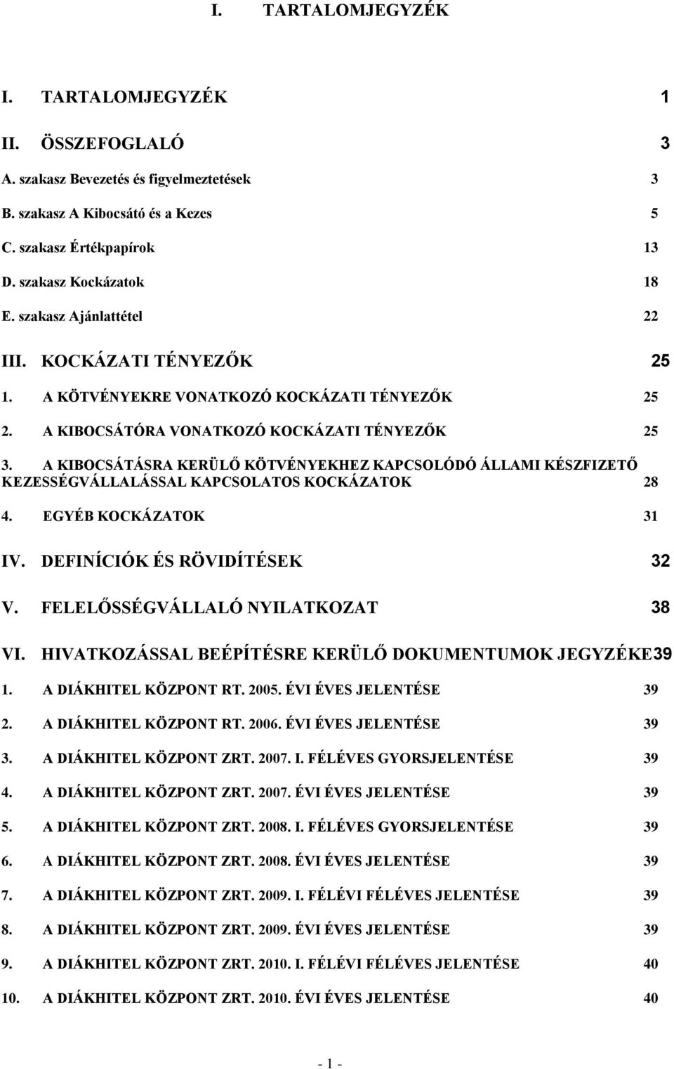 A KIBOCSÁTÁSRA KERÜLŐ KÖTVÉNYEKHEZ KAPCSOLÓDÓ ÁLLAMI KÉSZFIZETŐ KEZESSÉGVÁLLALÁSSAL KAPCSOLATOS KOCKÁZATOK 28 4. EGYÉB KOCKÁZATOK 31 IV. DEFINÍCIÓK ÉS RÖVIDÍTÉSEK 32 V.