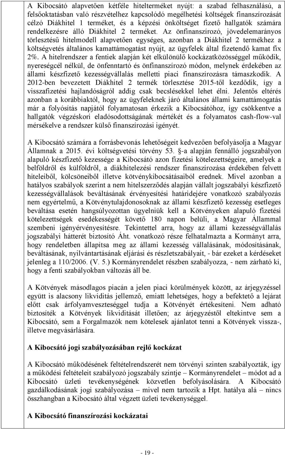 Az önfinanszírozó, jövedelemarányos törlesztésű hitelmodell alapvetően egységes, azonban a Diákhitel 2 termékhez a költségvetés általános kamattámogatást nyújt, az ügyfelek által fizetendő kamat fix