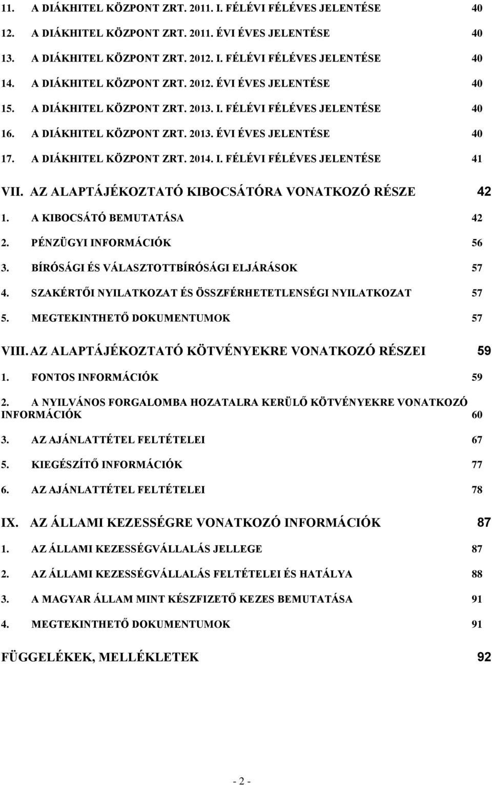 A DIÁKHITEL KÖZPONT ZRT. 2014. I. FÉLÉVI FÉLÉVES JELENTÉSE 41 VII. AZ ALAPTÁJÉKOZTATÓ KIBOCSÁTÓRA VONATKOZÓ RÉSZE 42 1. A KIBOCSÁTÓ BEMUTATÁSA 42 2. PÉNZÜGYI INFORMÁCIÓK 56 3.