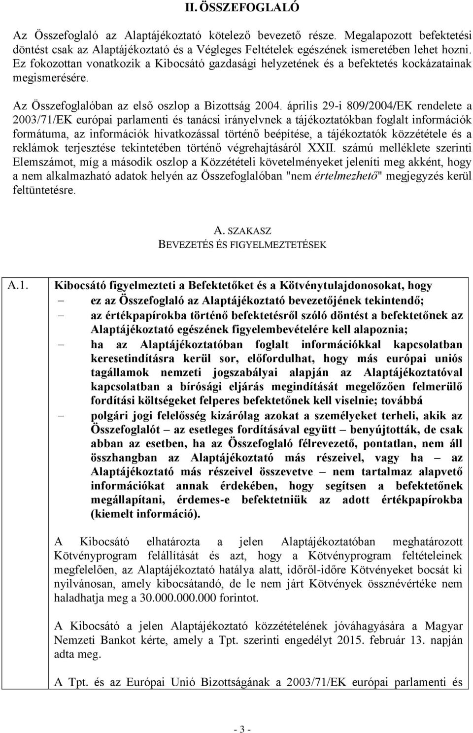 április 29-i 809/2004/EK rendelete a 2003/71/EK európai parlamenti és tanácsi irányelvnek a tájékoztatókban foglalt információk formátuma, az információk hivatkozással történő beépítése, a