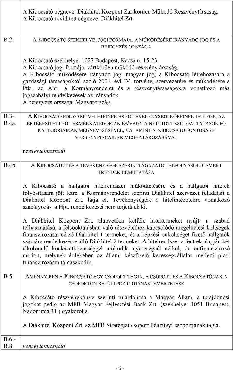 A Kibocsátó jogi formája: zártkörűen működő részvénytársaság. A Kibocsátó működésére irányadó jog: magyar jog; a Kibocsátó létrehozására a gazdasági társaságokról szóló 2006. évi IV.