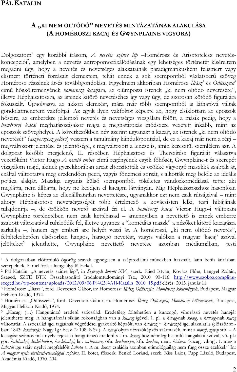 forrásait elemeztem, tehát ennek a sok szempontból vázlatszerű szöveg Homérosz részének át-és továbbgondolása.