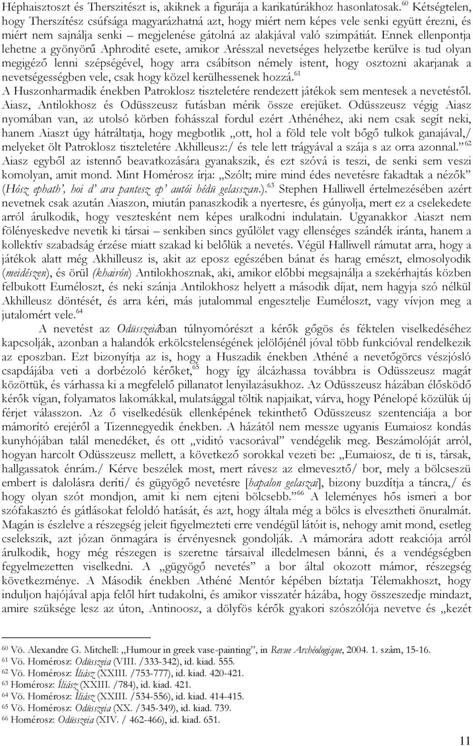 Ennek ellenpontja lehetne a gyönyörű Aphrodité esete, amikor Arésszal nevetséges helyzetbe kerülve is tud olyan megigéző lenni szépségével, hogy arra csábítson némely istent, hogy osztozni akarjanak