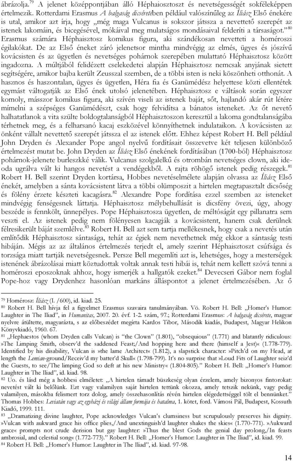 bicegésével, mókáival meg mulatságos mondásaival felderíti a társaságot. 80 Erasmus számára Héphaisztosz komikus figura, aki szándékosan nevetteti a homéroszi égilakókat.