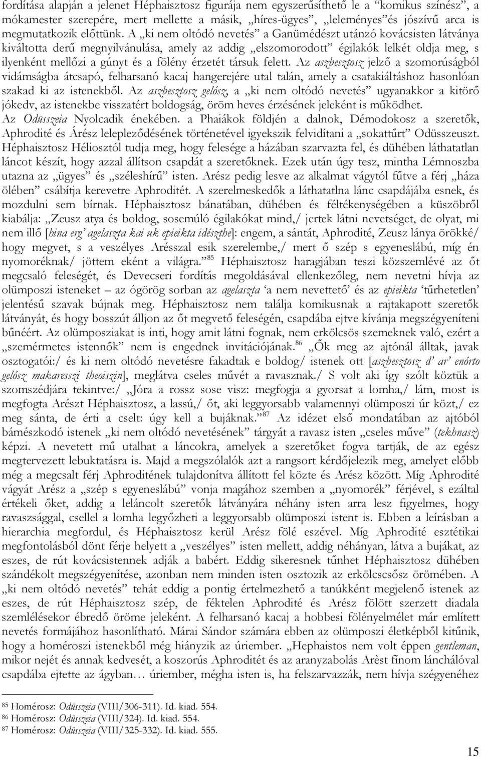 A ki nem oltódó nevetés a Ganümédészt utánzó kovácsisten látványa kiváltotta derű megnyilvánulása, amely az addig elszomorodott égilakók lelkét oldja meg, s ilyenként mellőzi a gúnyt és a fölény