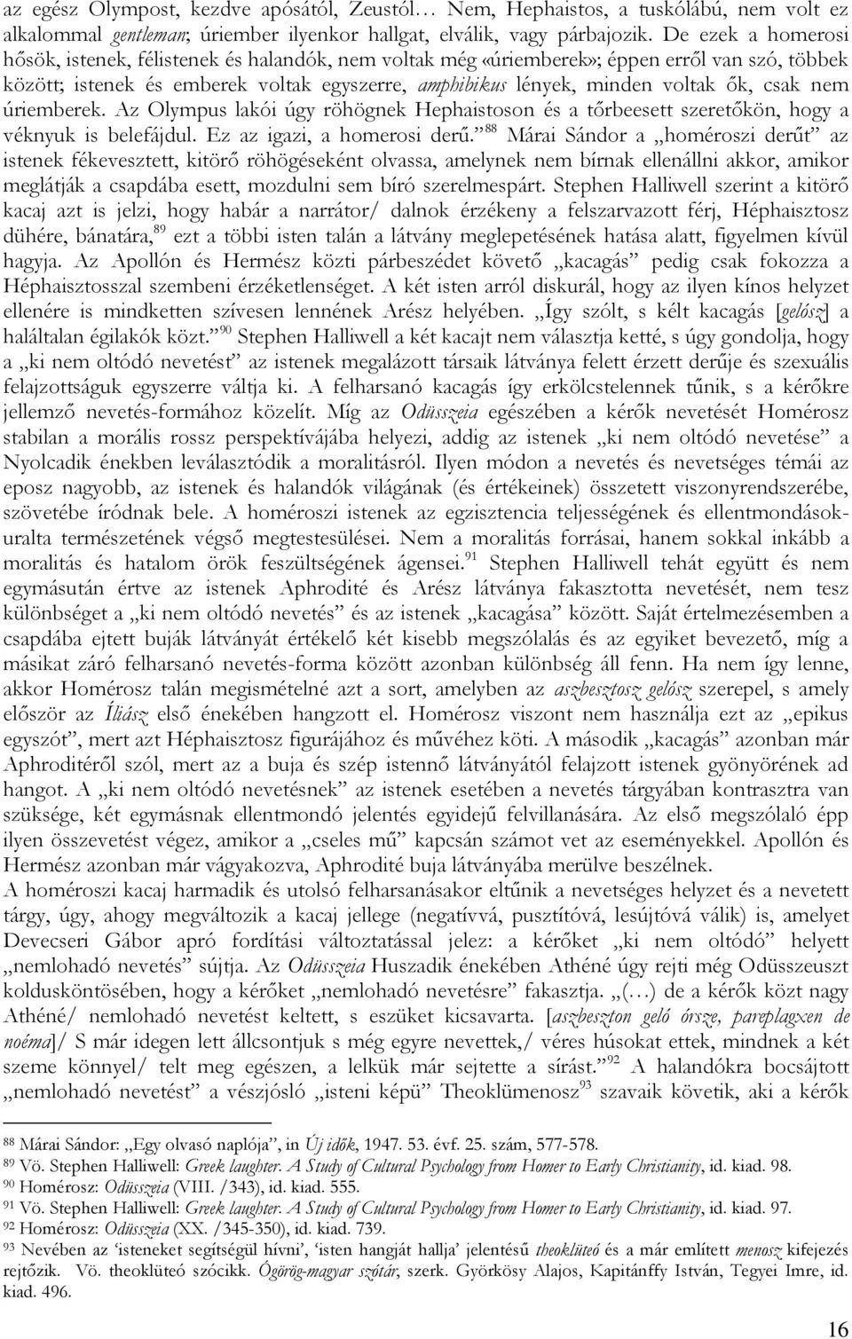 csak nem úriemberek. Az Olympus lakói úgy röhögnek Hephaistoson és a tőrbeesett szeretőkön, hogy a véknyuk is belefájdul. Ez az igazi, a homerosi derű.