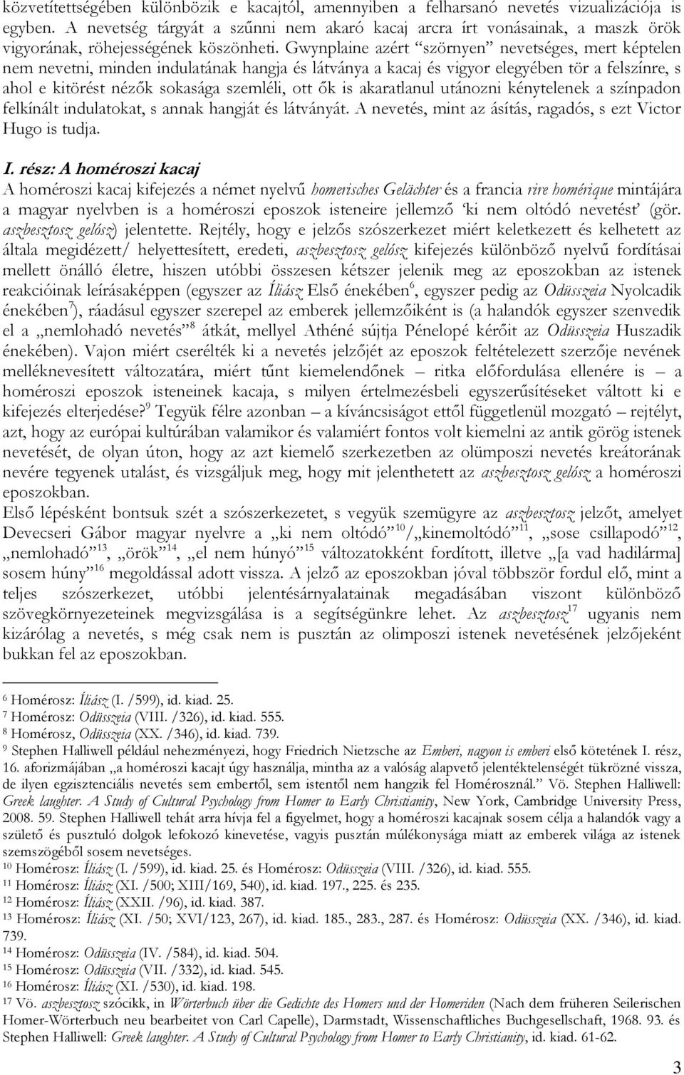 Gwynplaine azért szörnyen nevetséges, mert képtelen nem nevetni, minden indulatának hangja és látványa a kacaj és vigyor elegyében tör a felszínre, s ahol e kitörést nézők sokasága szemléli, ott ők