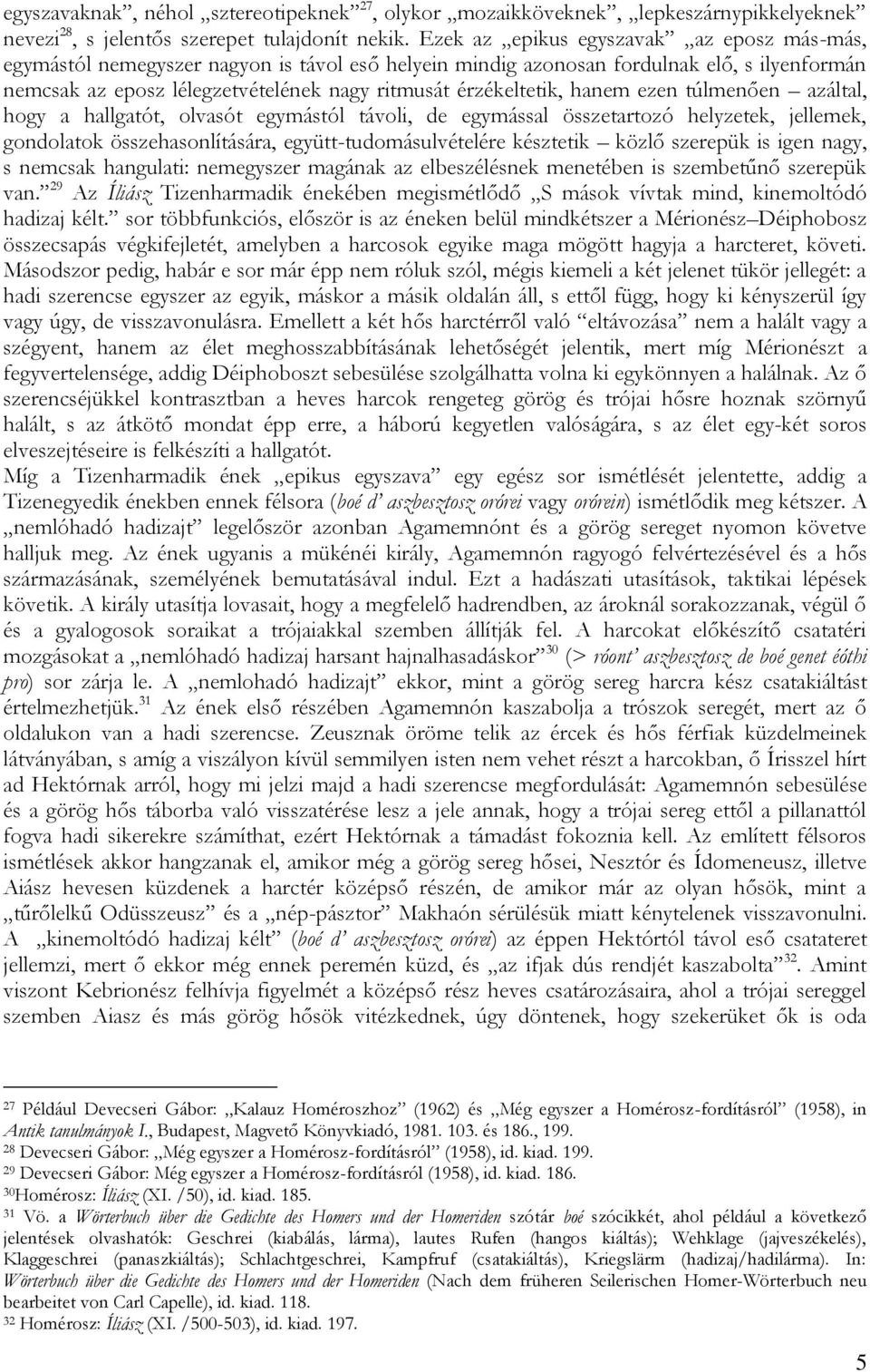 hanem ezen túlmenően azáltal, hogy a hallgatót, olvasót egymástól távoli, de egymással összetartozó helyzetek, jellemek, gondolatok összehasonlítására, együtt-tudomásulvételére késztetik közlő