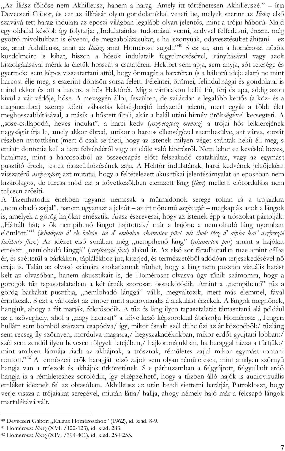 Majd egy oldallal később így folytatja: Indulatainkat tudomásul venni, kedvvel felfedezni, érezni, még gyötrő mivoltukban is élvezni, de megzabolázásukat, s ha iszonyúak, odavesztésüket áhítani ez