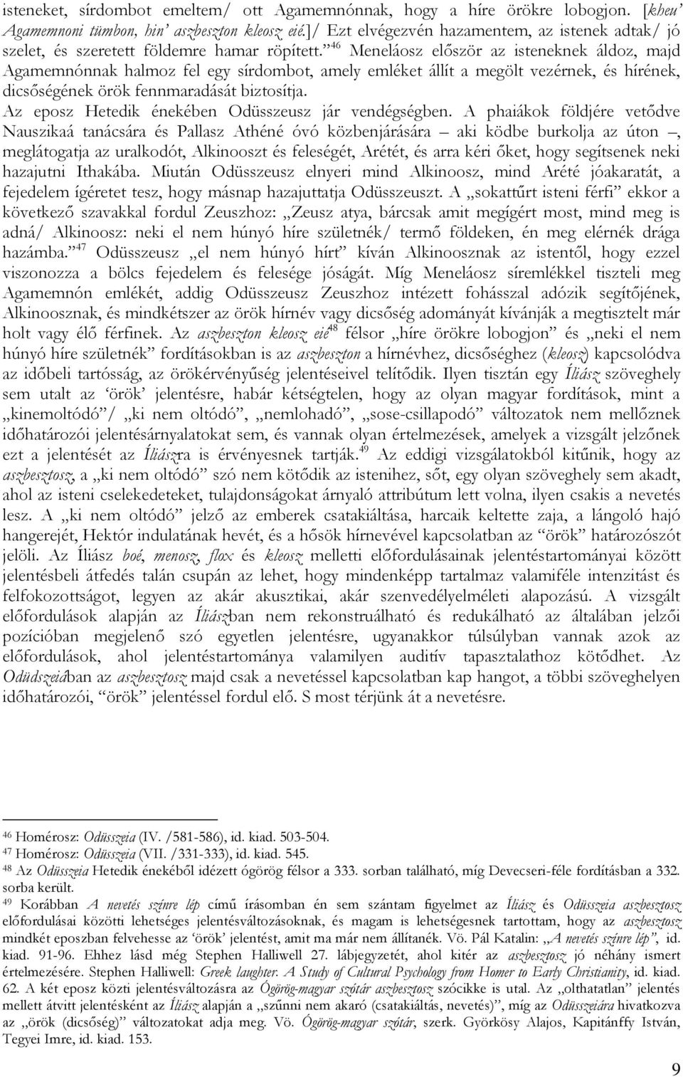 46 Meneláosz először az isteneknek áldoz, majd Agamemnónnak halmoz fel egy sírdombot, amely emléket állít a megölt vezérnek, és hírének, dicsőségének örök fennmaradását biztosítja.