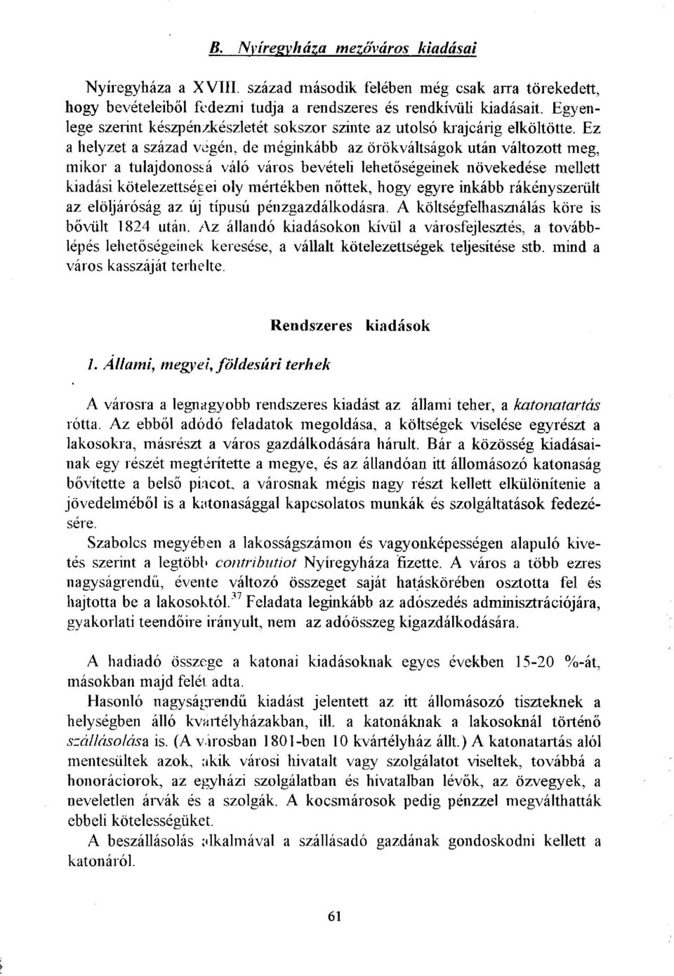 Ez a helyzet a század vegén, de méginkább az örökváltságok után változott meg, mikor a tulajdonossá váló város bevétek lehetőségeinek növekedése mellett kiadási kötelezettségei oly mértékben nőttek,