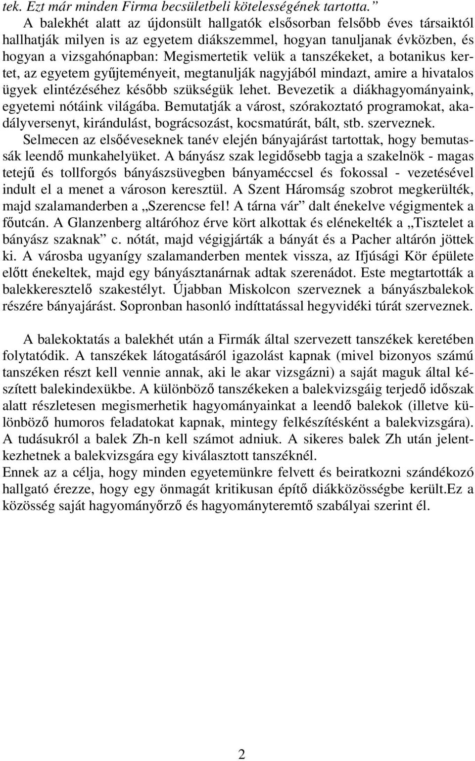 tanszékeket, a botanikus kertet, az egyetem győjteményeit, megtanulják nagyjából mindazt, amire a hivatalos ügyek elintézéséhez késıbb szükségük lehet.