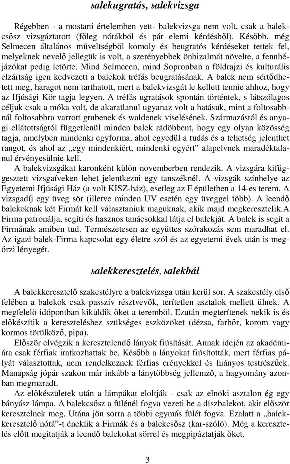 Mind Selmecen, mind Sopronban a földrajzi és kulturális elzártság igen kedvezett a balekok tréfás beugratásának.