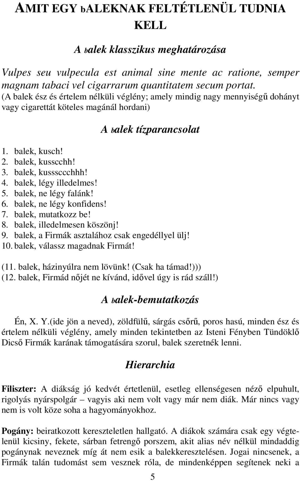 balek, kusssccchhh! 4. balek, légy illedelmes! 5. balek, ne légy falánk! 6. balek, ne légy konfidens! 7. balek, mutatkozz be! 8. balek, illedelmesen köszönj! 9.
