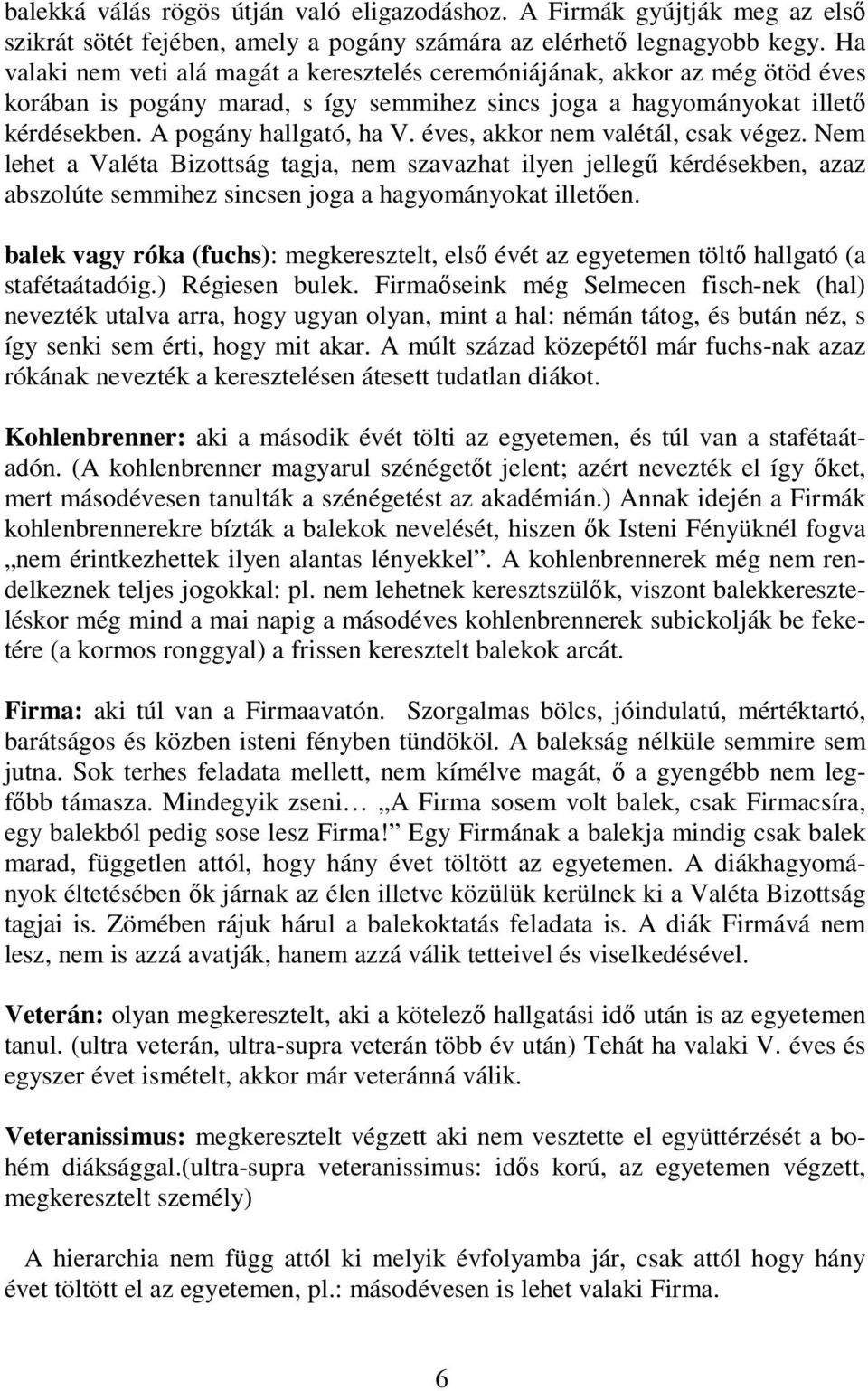 éves, akkor nem valétál, csak végez. Nem lehet a Valéta Bizottság tagja, nem szavazhat ilyen jellegő kérdésekben, azaz abszolúte semmihez sincsen joga a hagyományokat illetıen.