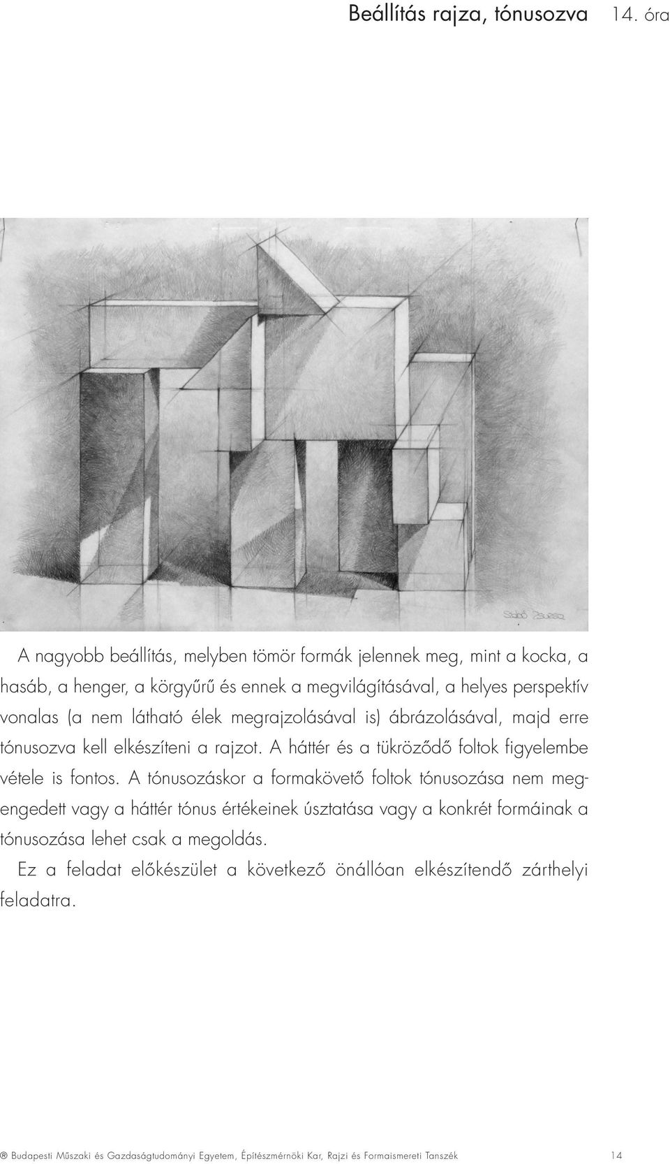 látható élek megrajzolásával is) ábrázolásával, majd erre tónusozva kell elkészíteni a rajzot. A háttér és a tükrözõdõ foltok figyelembe vétele is fontos.