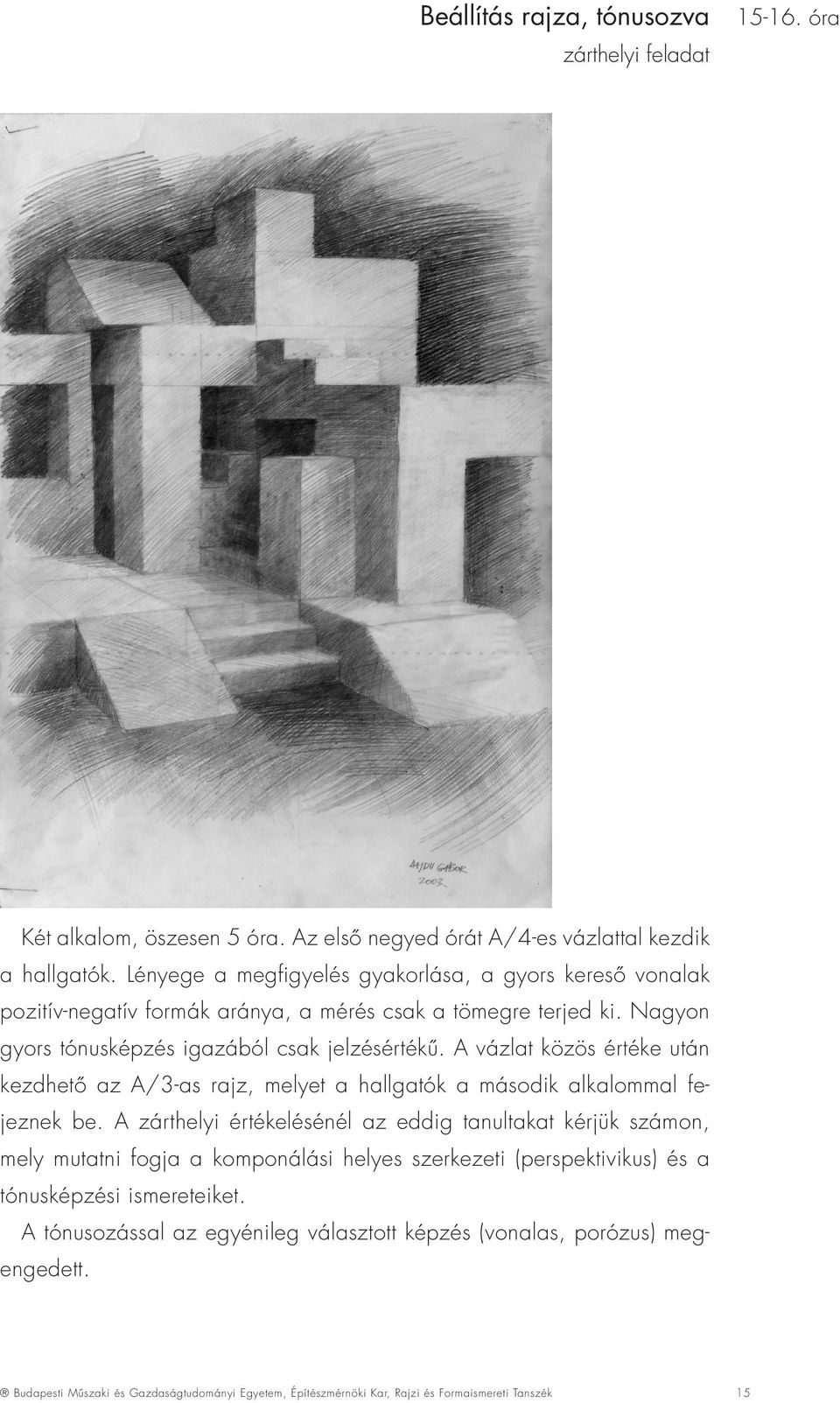 A vázlat közös értéke után kezdhetõ az A/3-as rajz, melyet a hallgatók a második alkalommal fejeznek be.