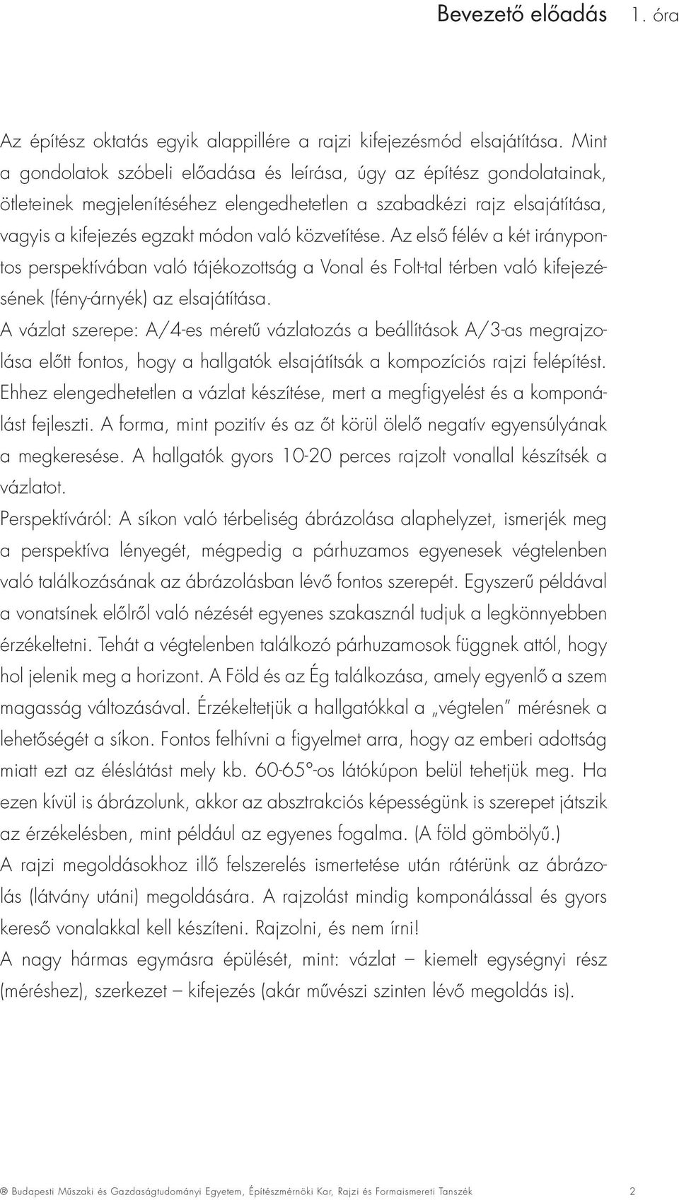 közvetítése. Az elsõ félév a két iránypontos perspektívában való tájékozottság a Vonal és Folt-tal térben való kifejezésének (fény-árnyék) az elsajátítása.