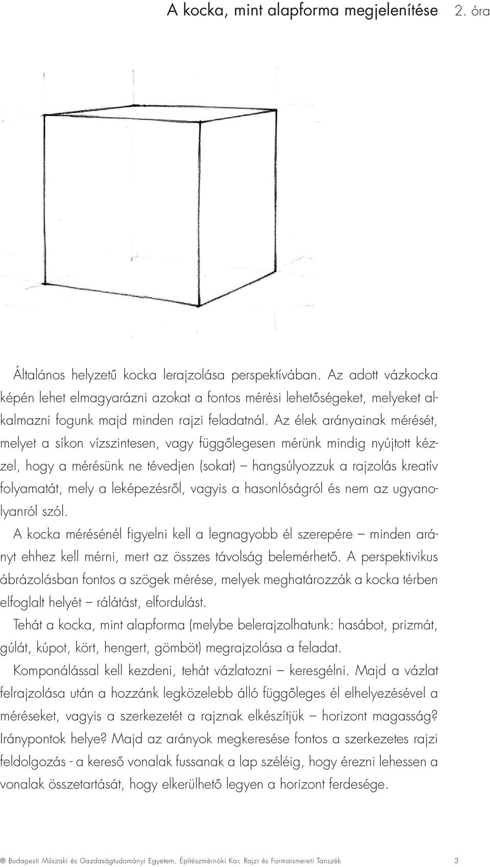 Az élek arányainak mérését, melyet a síkon vízszintesen, vagy függõlegesen mérünk mindig nyújtott kézzel, hogy a mérésünk ne tévedjen (sokat) hangsúlyozzuk a rajzolás kreatív folyamatát, mely a
