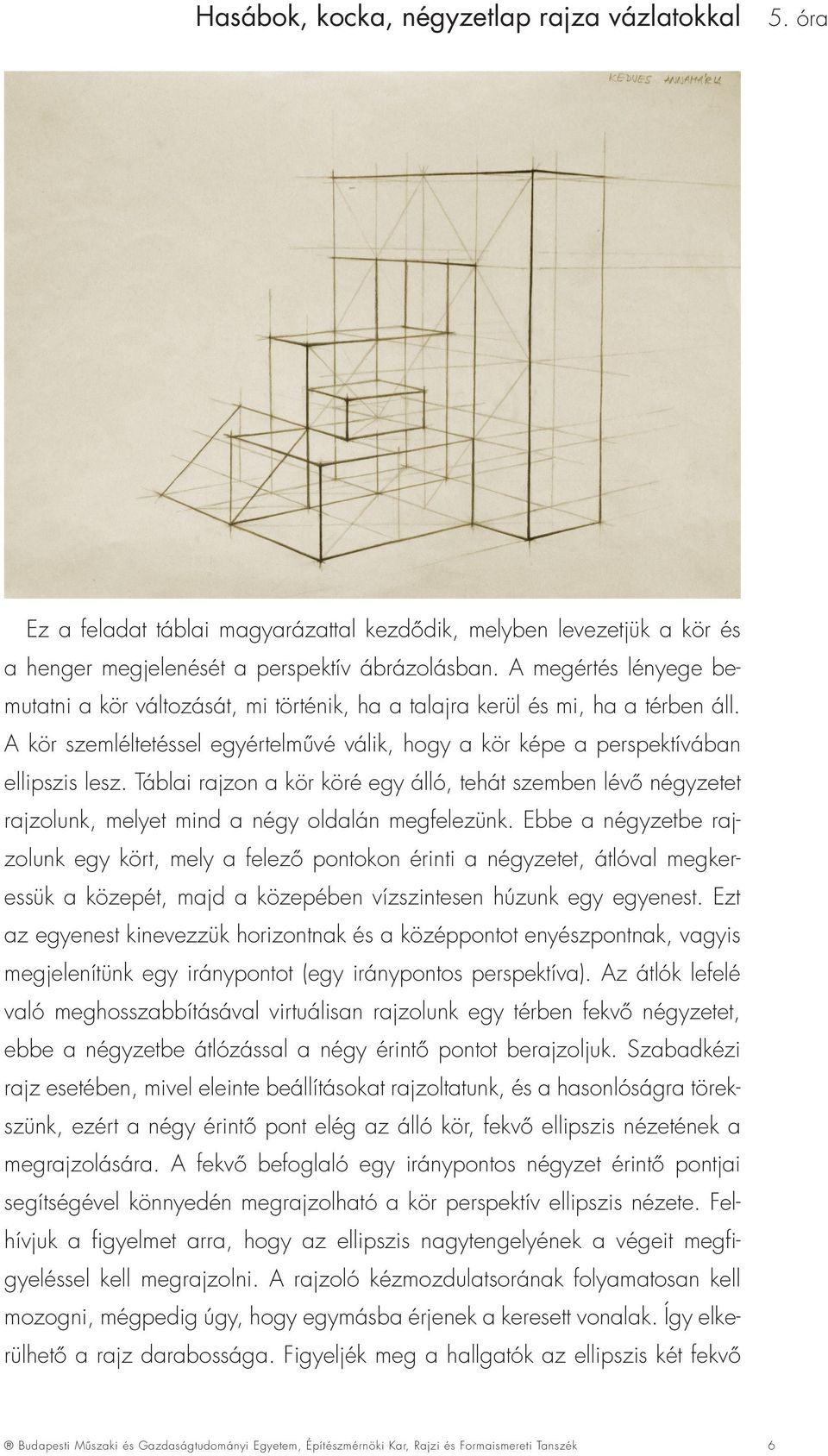 Táblai rajzon a kör köré egy álló, tehát szemben lévõ négyzetet rajzolunk, melyet mind a négy oldalán megfelezünk.