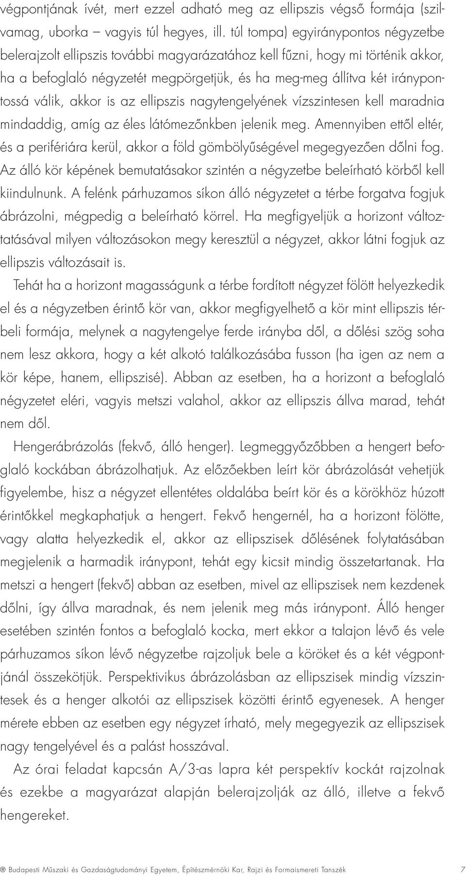 válik, akkor is az ellipszis nagytengelyének vízszintesen kell maradnia mindaddig, amíg az éles látómezõnkben jelenik meg.