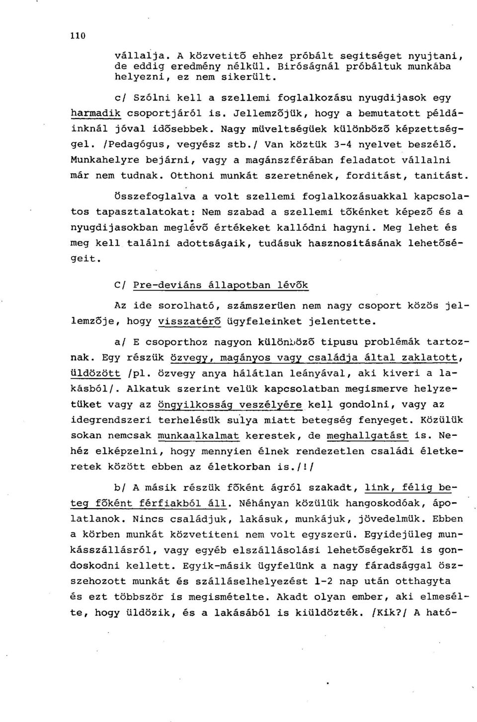 /Pedagógus, vegyész stb./ Van köztük 3-4 nyelvet beszélő. Munkahelyre bejárni, vagy a magánszférában feladatot vállalni már nem tudnak. Otthoni munkát szeretnének, forditást, tanitást.