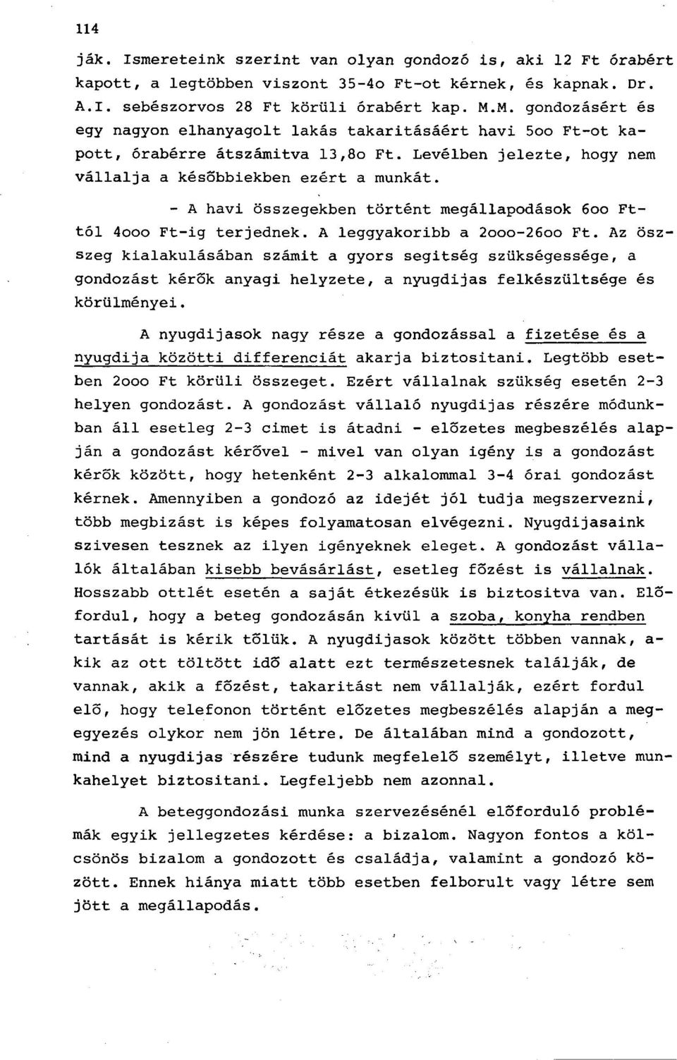 - A havi összegekben történt megállapodások 6oo Fttól 4ooo Ft-ig terjednek. A leggyakoribb a 2ooo-26oo Ft.