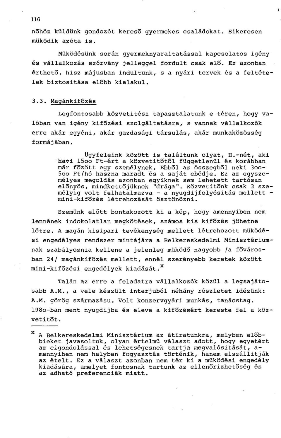 3. Magánkifőzés Legfontosabb közvetitési tapasztalatunk e téren, hogy valóban van igény kifőzési szolgáltatásra, s vannak vállalkozók erre akár egyéni, akár gazdasági társulás, akár munkaközösség