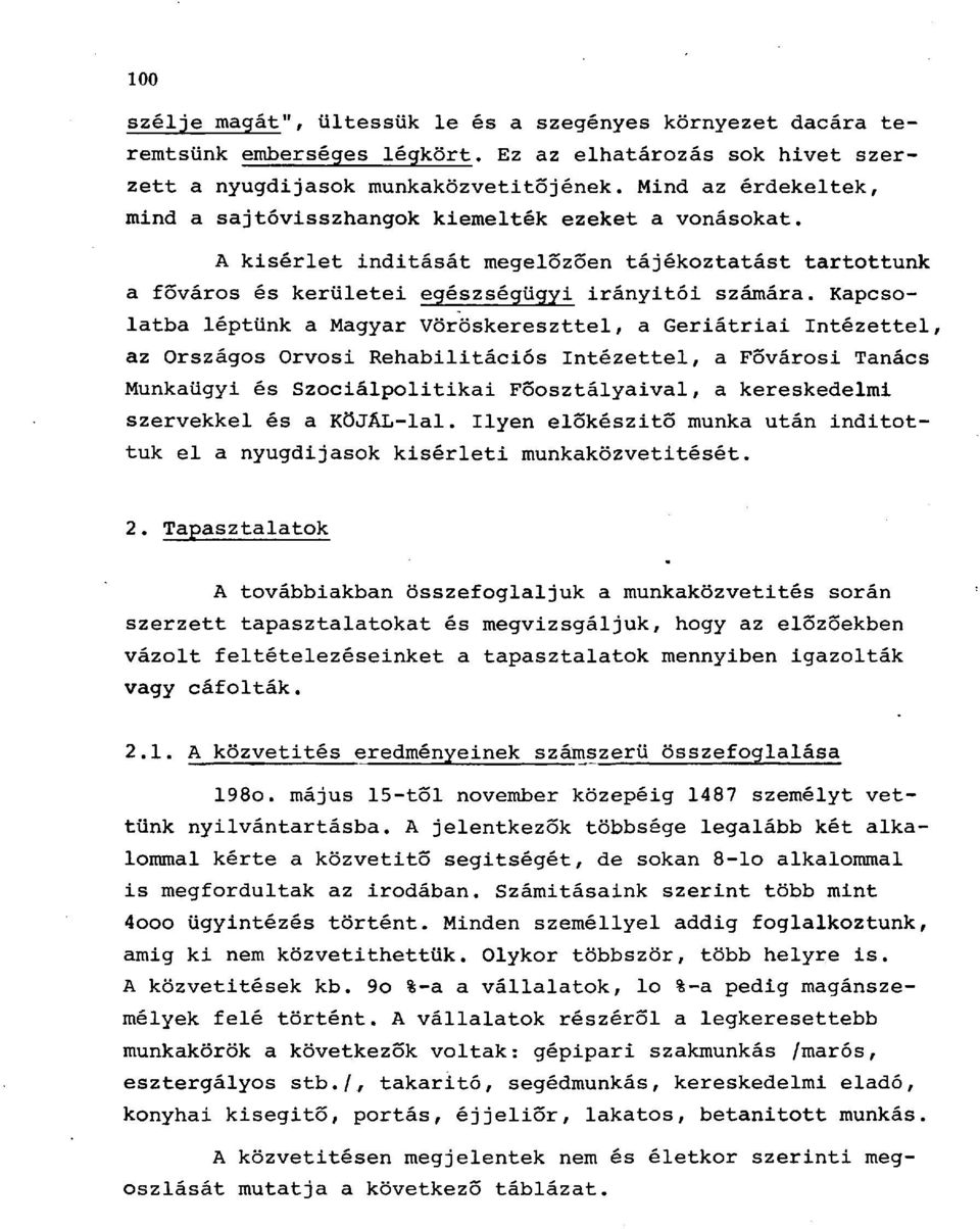 Kapcsolatba léptünk a Magyar Vöröskereszttel, a Geriátriai Intézettel, az Országos Orvosi Rehabilitációs Intézettel, a Fővárosi Tanács Munkaügyi és Szociálpolitikai Főosztályaival, a kereskedelmi